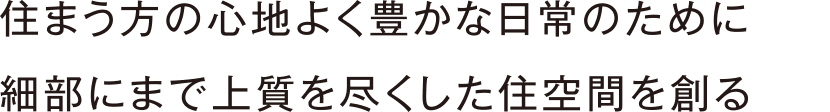 住まう方の心地よく豊かな日常のために　細部にまで上質を尽くした住空間を創る